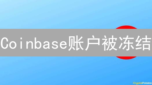 Coinbase账户被冻结？快速解冻指南！